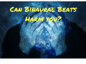 Can Binaural Beats Harm you
